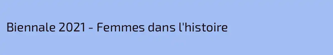 Biennale 2021 - Femmes dans l'histoire
